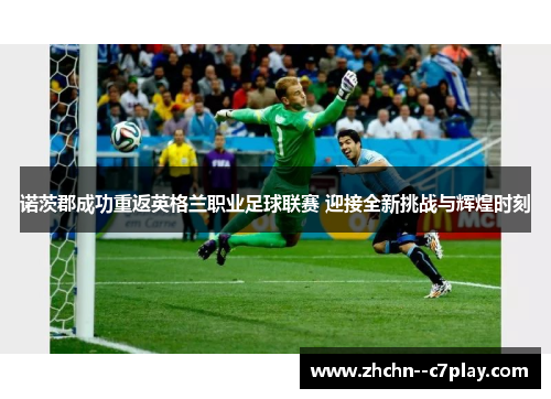 诺茨郡成功重返英格兰职业足球联赛 迎接全新挑战与辉煌时刻 诺茨郡成功重返英格兰职业足球联赛 迎接全新挑战与辉煌时刻